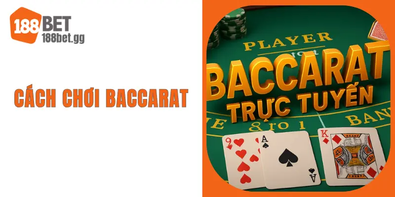 Cách Chơi Baccarat – Học Tốt Cách Chơi Bài Tại Nhà Cái 188BET
