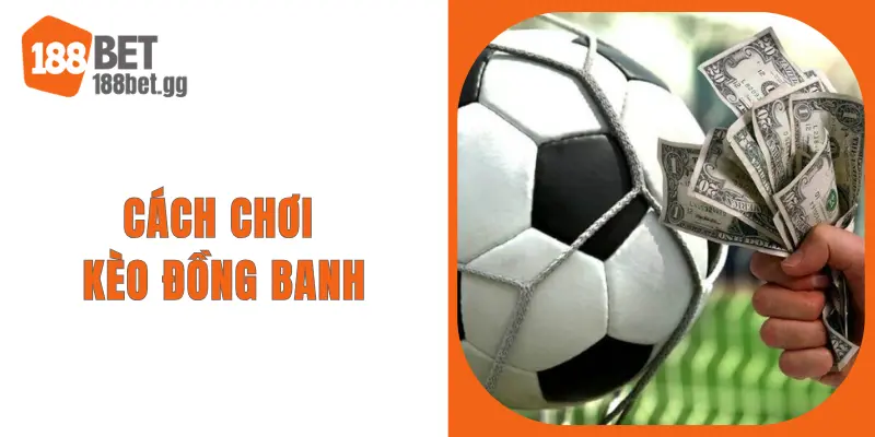 Cách Chơi Kèo Đồng Banh - Bí Quyết Cá Cược Xịn Năm 2026