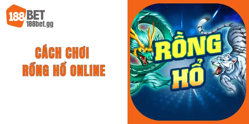 Cách Chơi Rồng Hổ Online - Bí Quyết Chinh Phục Game Tại 188BET