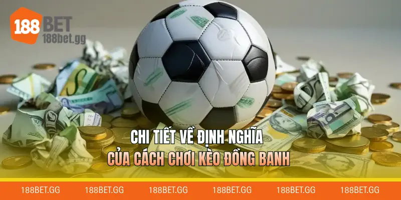 Chi tiết về định nghĩa của cách chơi kèo đồng banh