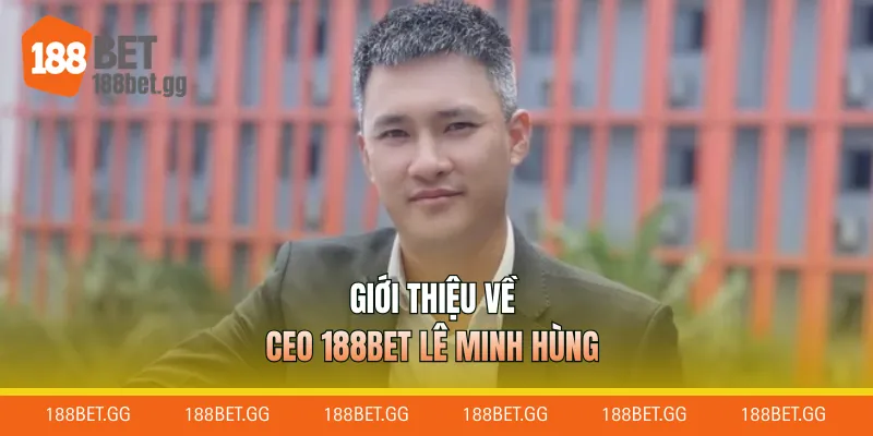 Giới thiệu về CEO 188Bet Lê Minh Hùng