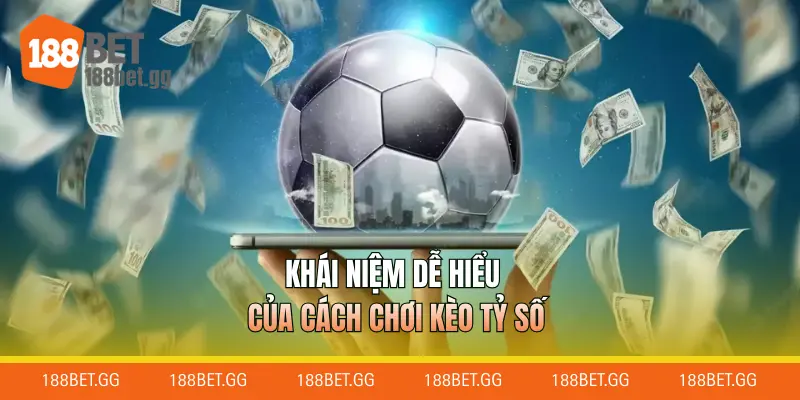 Khái niệm dễ hiểu của cách chơi kèo tỷ số