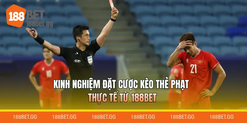 Kinh nghiệm đặt cược kèo thẻ phạt thực tế từ 188BET
