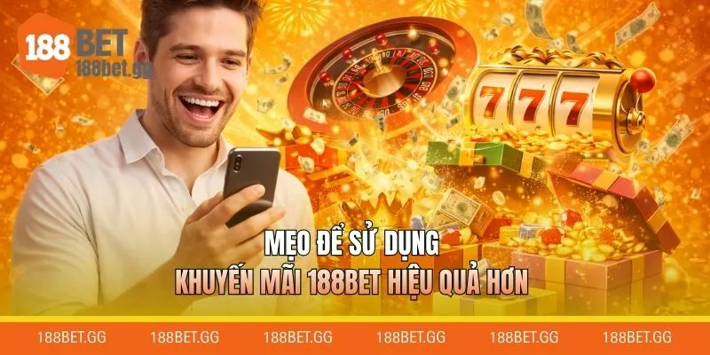 Mẹo để sử dụng khuyến mãi 188BET hiệu quả hơn