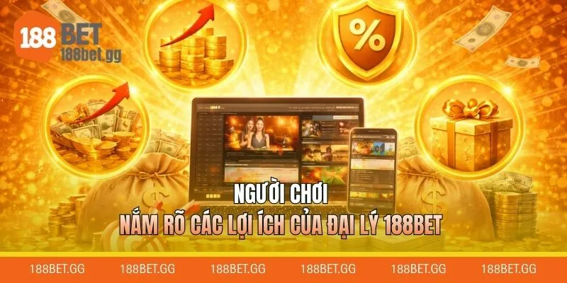 Người chơi nắm rõ các lợi ích của đại lý 188BET