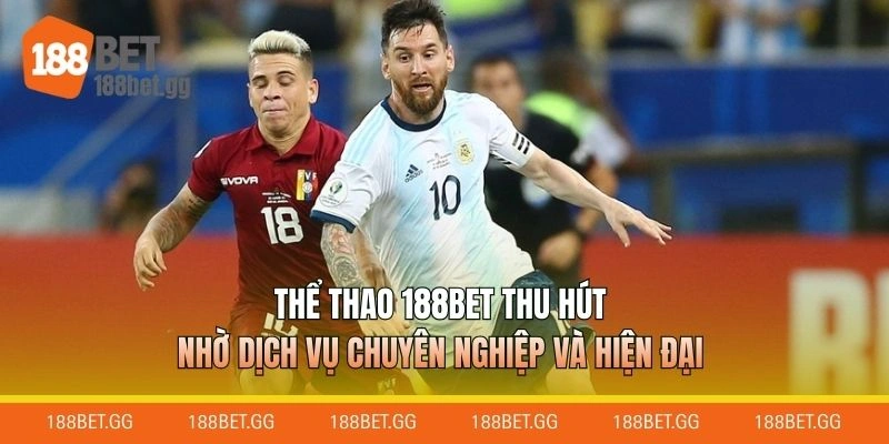 Thể thao 188BET thu hút nhờ dịch vụ chuyên nghiệp và hiện đại