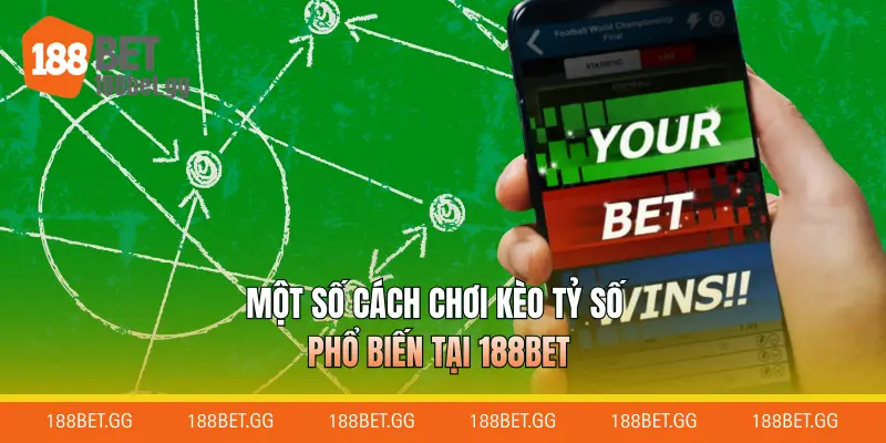 Một số cách chơi kèo tỷ số phổ biến tại 188BET