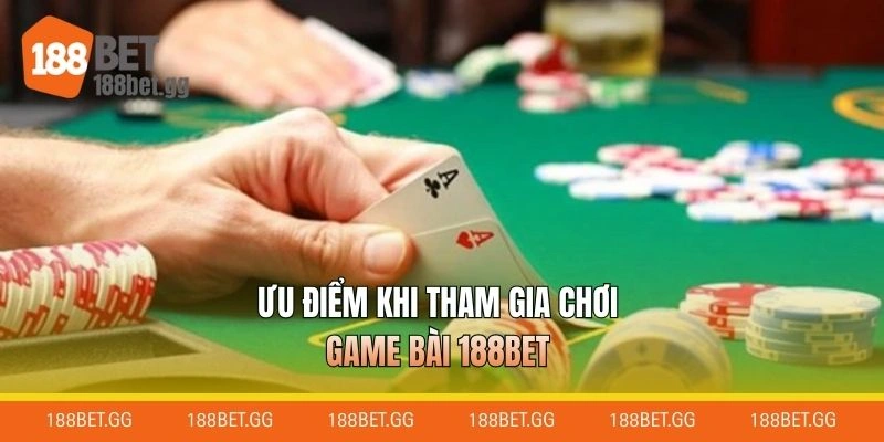 Ưu điểm khi tham gia chơi game bài 188BET