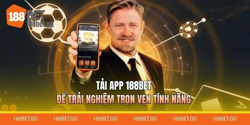 Tải app 188BET để trải nghiệm trọn vẹn tính năng
