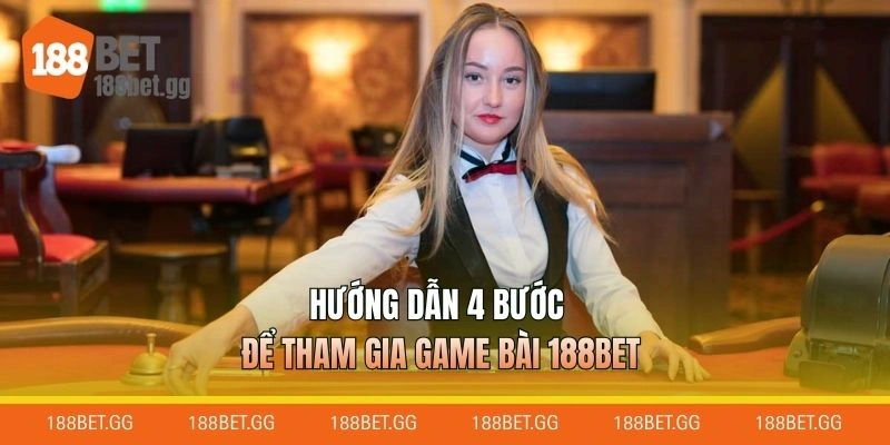 Hướng dẫn 4 bước để tham gia game bài 188BET