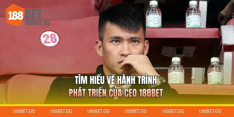 Tìm hiểu về hành trình phát triển của CEO 188Bet