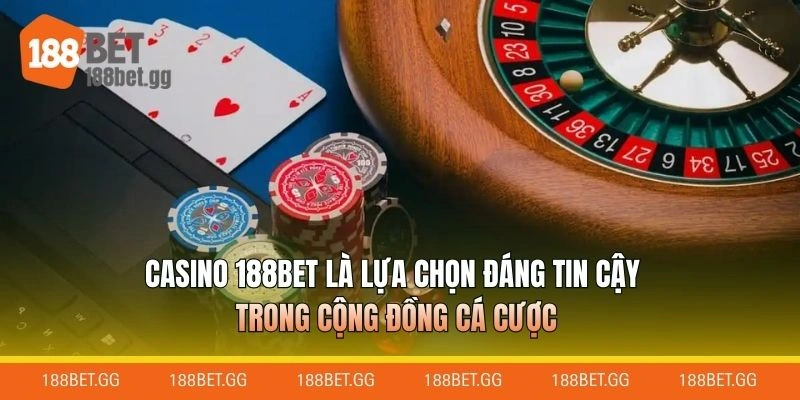 Casino 188BET là lựa chọn đáng tin cậy trong cộng đồng cá cược