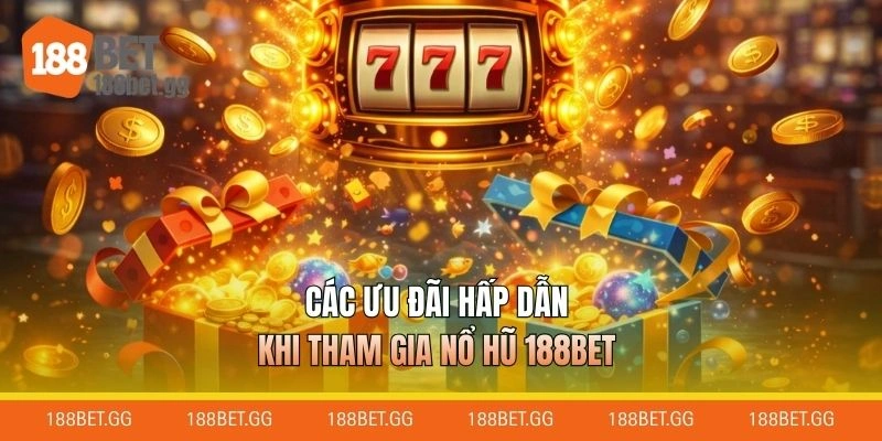 Các ưu đãi hấp dẫn khi tham gia nổ hũ 188BET