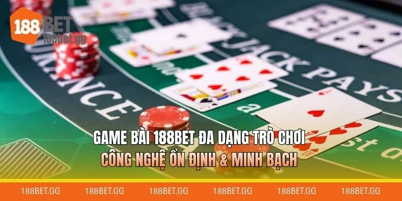 Game bài 188BET đa dạng trò chơi, công nghệ ổn định & minh bạch