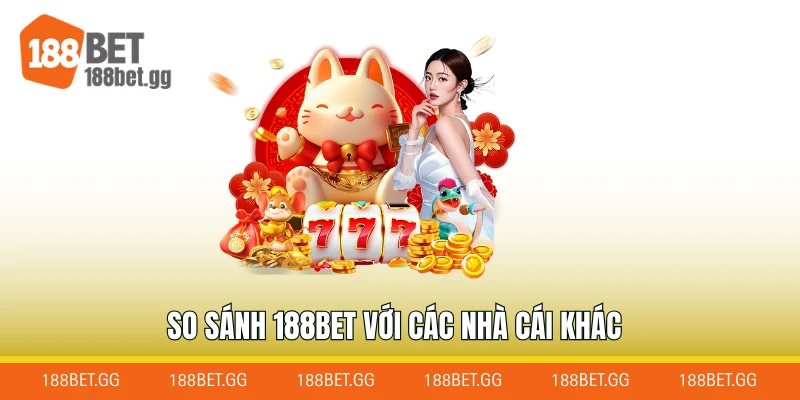 So sánh 188BET với các nhà cái khác